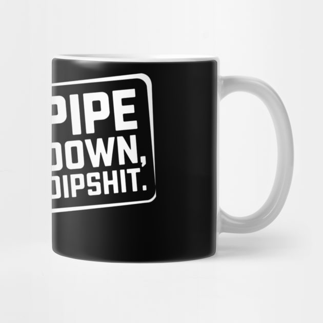 Pipe Down Dipshit Funny Correction Guy Meme by Creatifly Graphic Tees